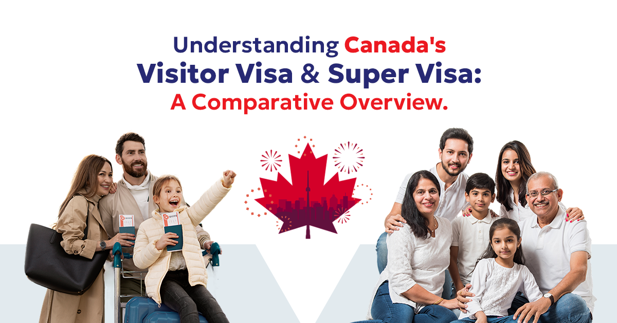 Understanding Canada’s Visitor Visa and Super Visa: A Comparative Overview