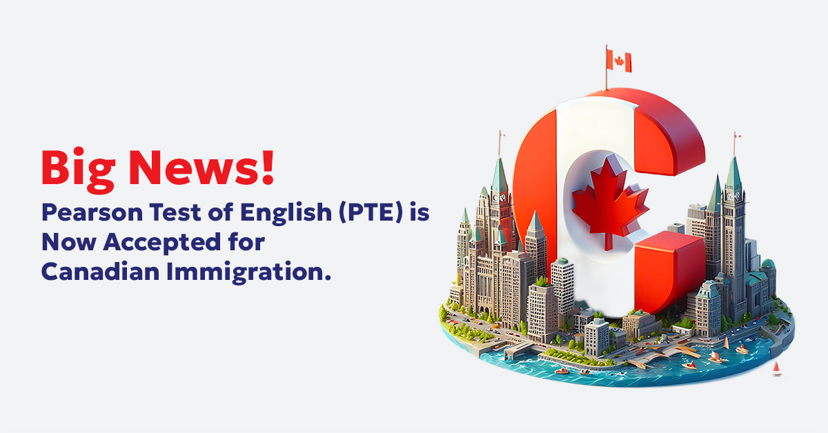 Big News! Pearson Test of English (PTE) is Now Accepted for Canadian Immigration